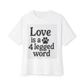 Load image into Gallery viewer, Love is a 4 Legged Word Unisex Oversized Tee.  You can use the “Add to Cart” button at the top right. ☝️
